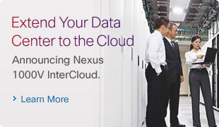 Extend Your Data Center to the Cloud. Announcing Nexus 1000V InterCloud. Learn More. 